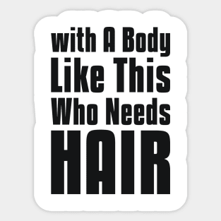 with A Body Like This Who Needs Hair sarcastic quote Sticker